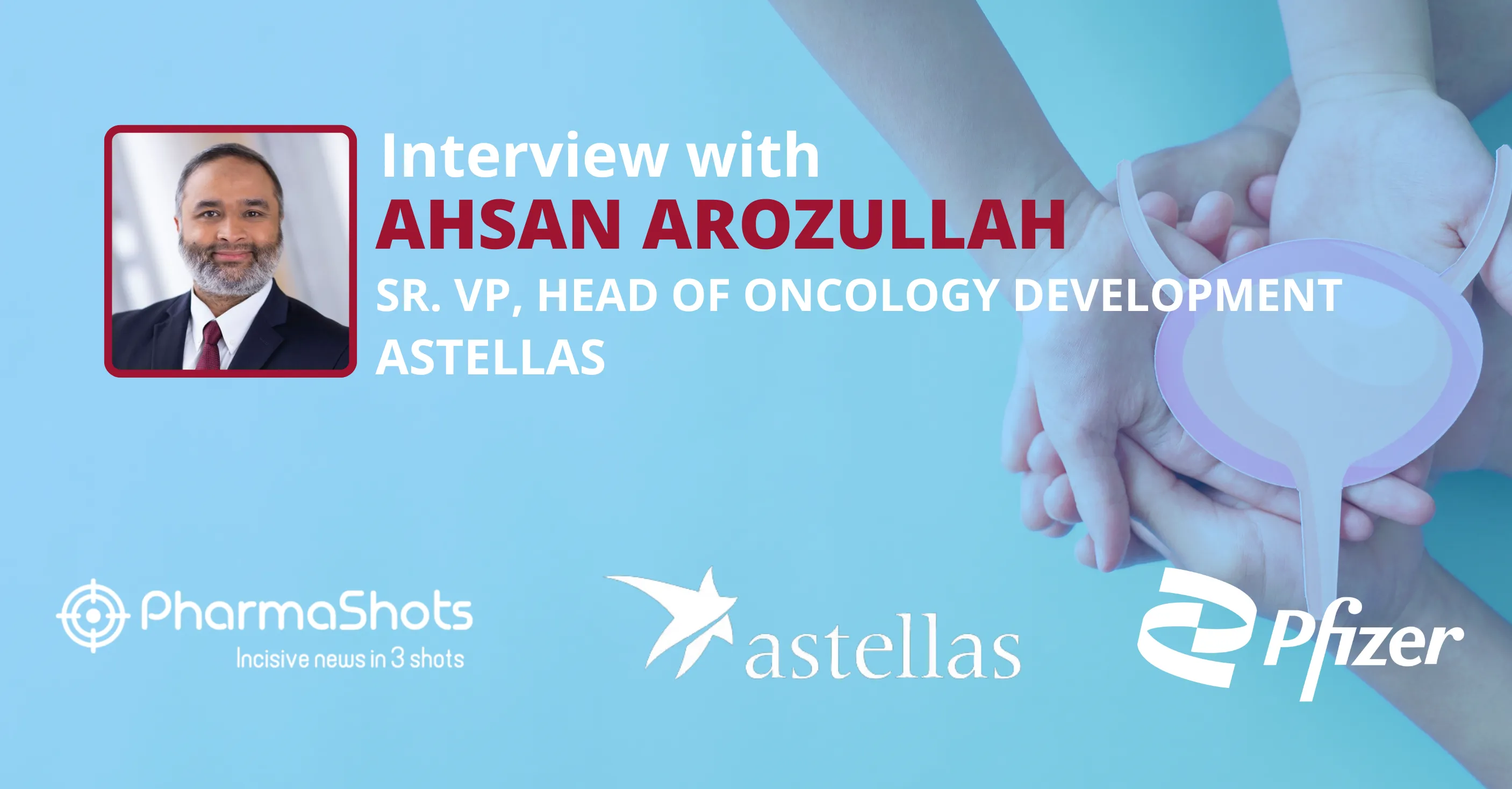 A New Hope in Bladder Cancer Combination Therapy: PharmaShots in Conversation with Ahsan Arozullah