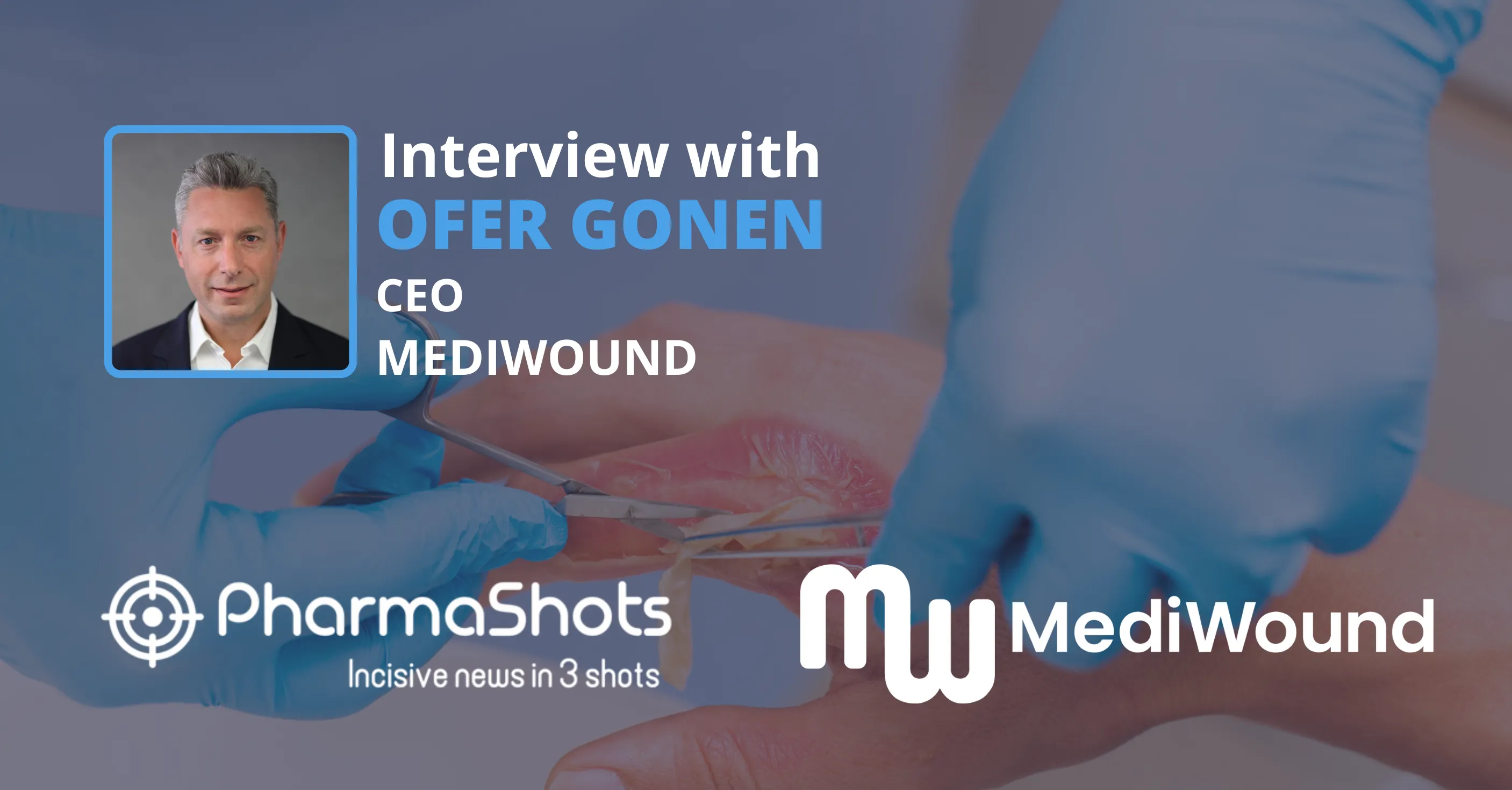 Fund Secured: MediWounds’ CEO Ofer Gonen in Conversation with PharmaShots