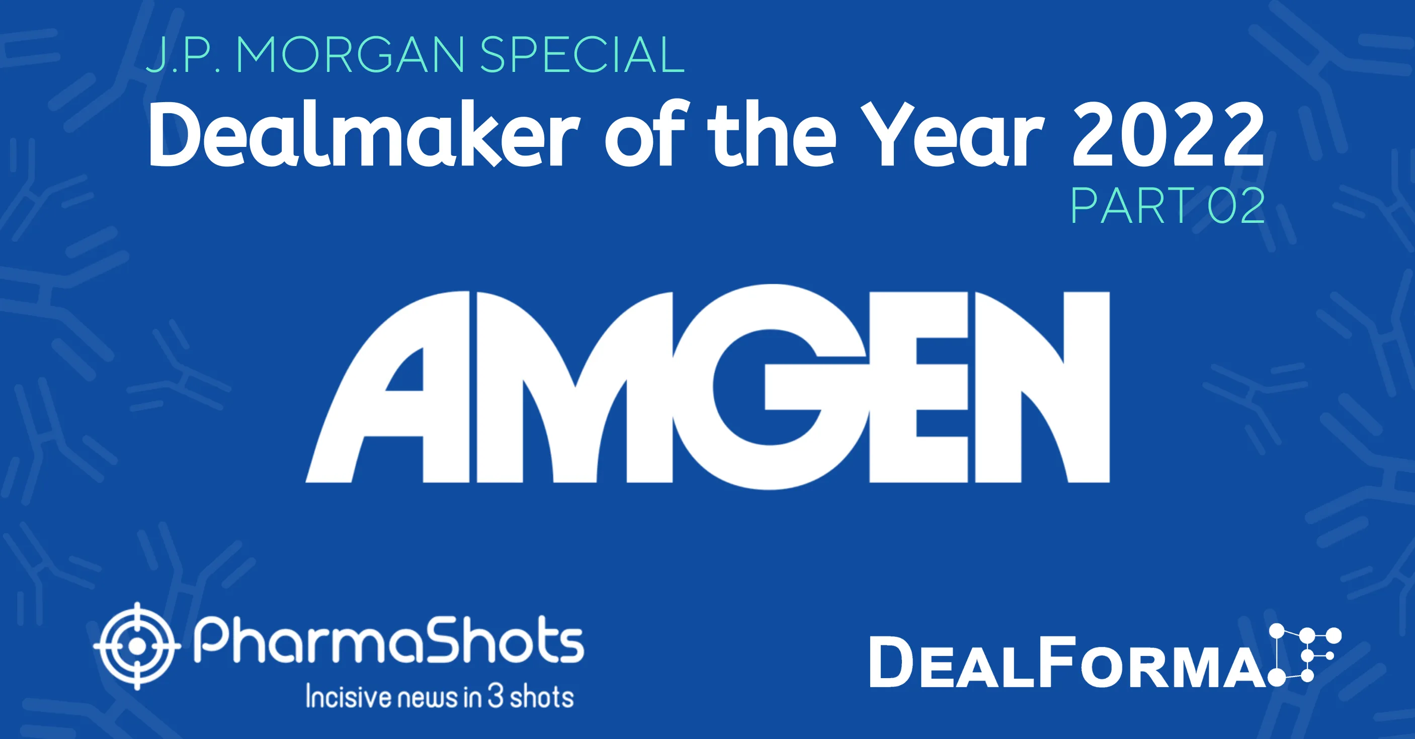 J.P. Morgan Special: Dealmaker 2022 – Top M&A Deal of Amgen (Part 02)