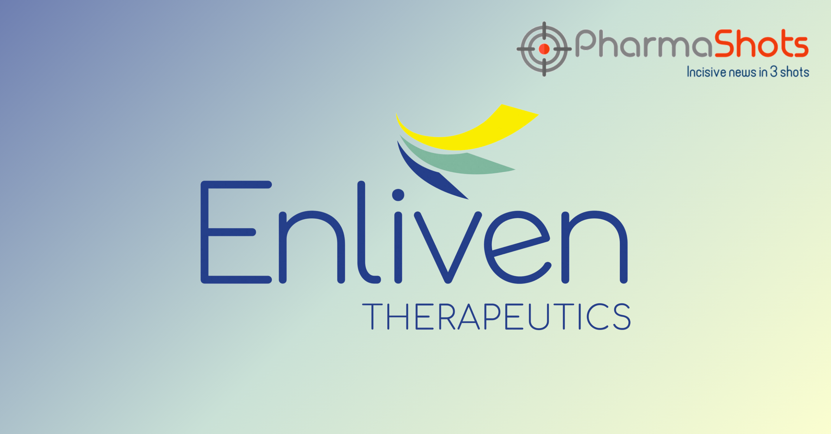 Enliven Therapeutics Reports the PoC Data from the P-I Study of ELVN ...