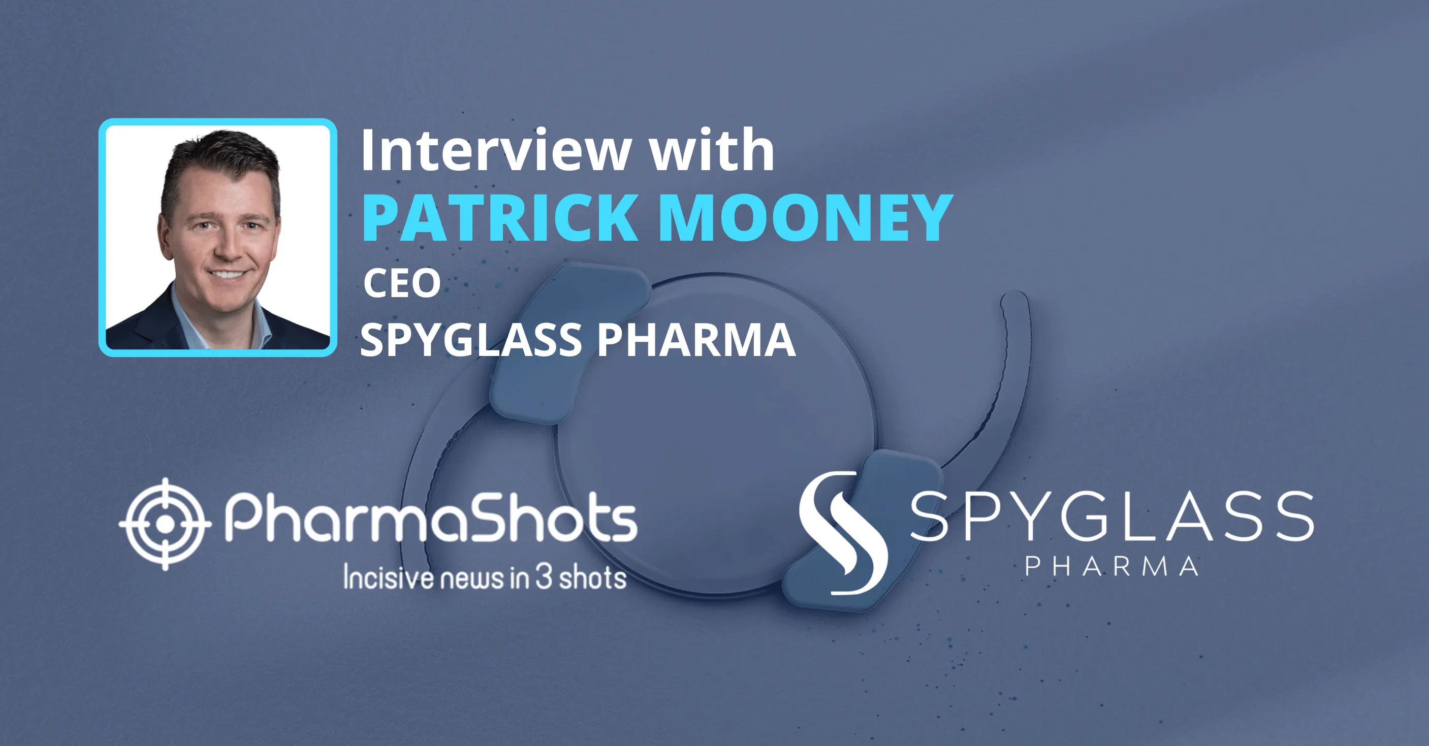 Intraocular Drug Delivery: Patrick Mooney from SpyGlass Pharma in Conversation with PharmaShots