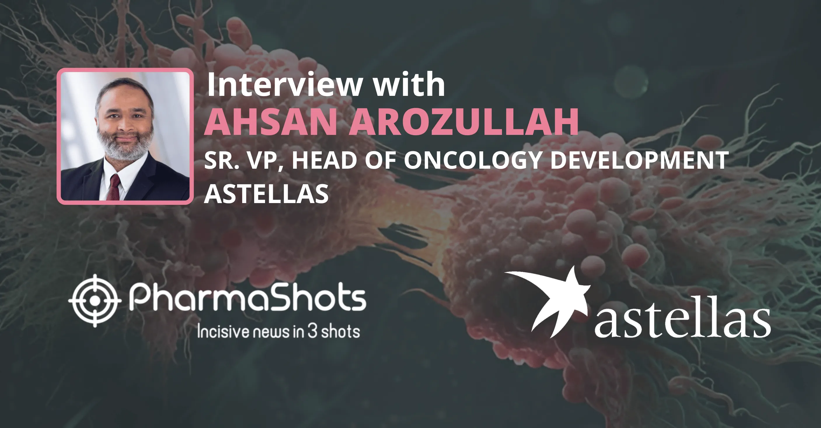 Astellas at ASCO 2024: Ahsan Arozullah in an Illuminating Dialogue Exchange with PharmaShots