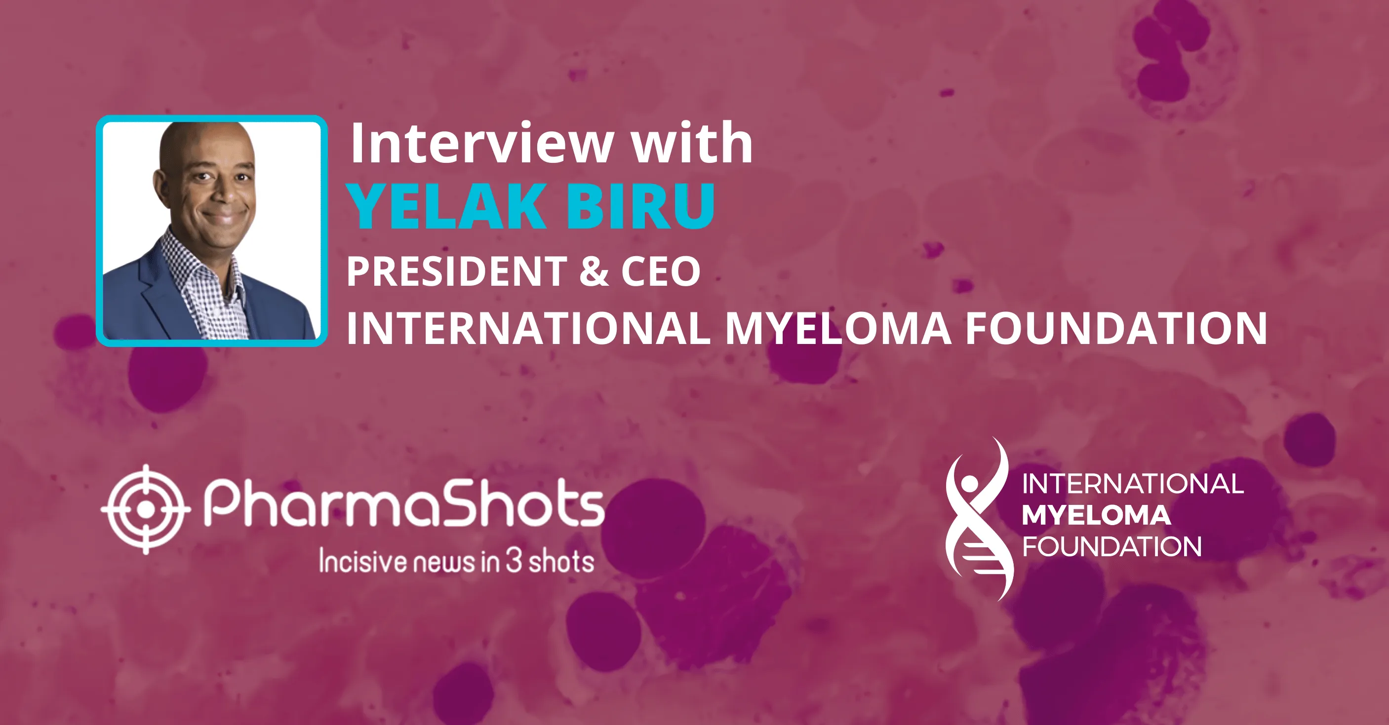 Fund Raising Initiative: Yelak Biru from International Myeloma Foundation in Conversation with PharmaShots