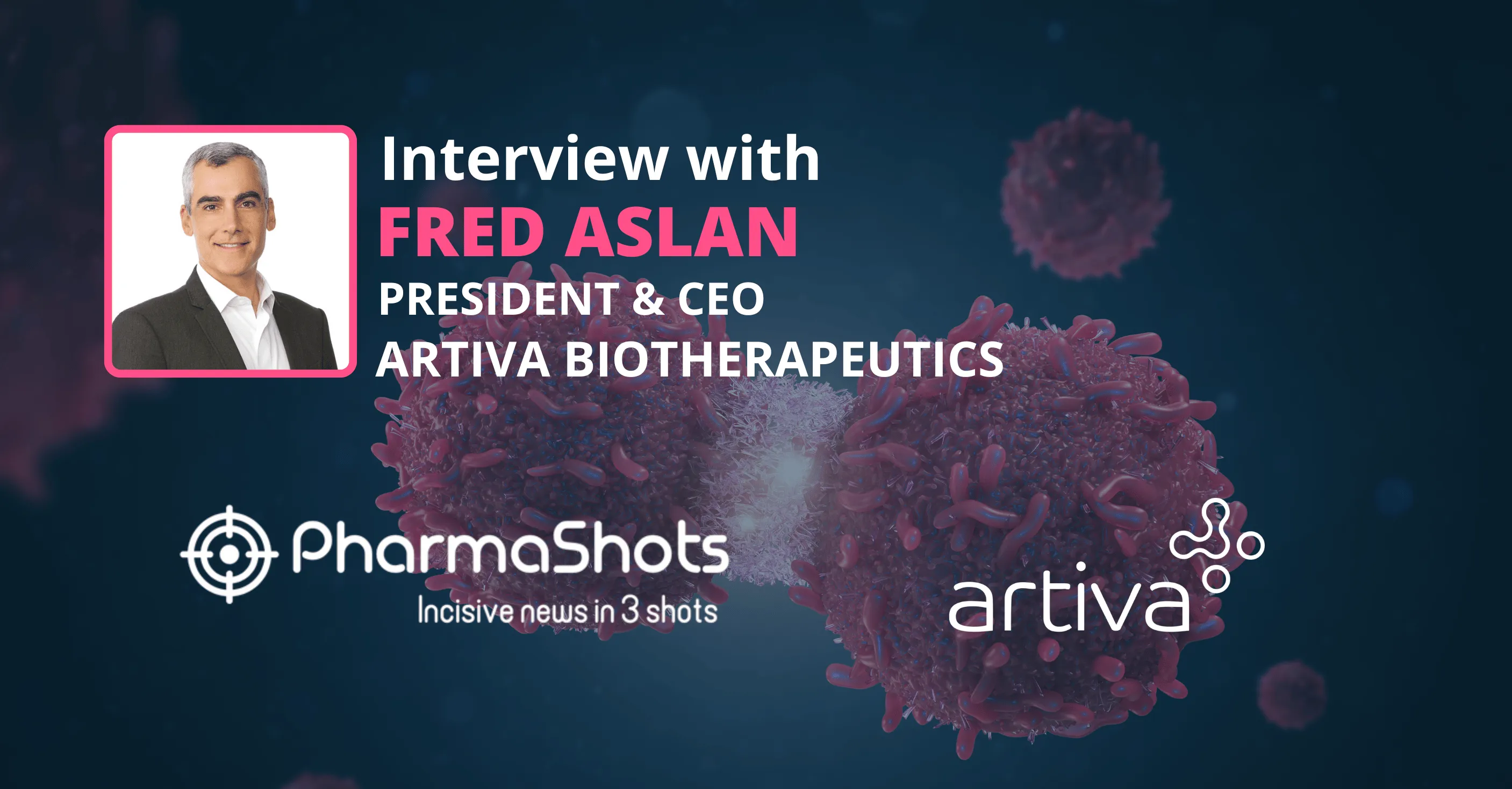 Enhancing Care with NK Cell Therapy: Fred Aslan from Artiva Biotherapeutics in Conversation with PharmaShots