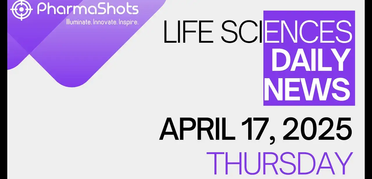 LIFE SCIENCES DAILY NEWS APRIL 17, 2025 PHARMASHOTS
