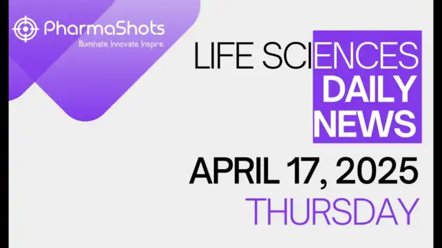LIFE SCIENCES DAILY NEWS APRIL 17, 2025 PHARMASHOTS