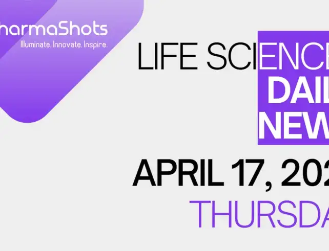 LIFE SCIENCES DAILY NEWS APRIL 17, 2025 PHARMASHOTS