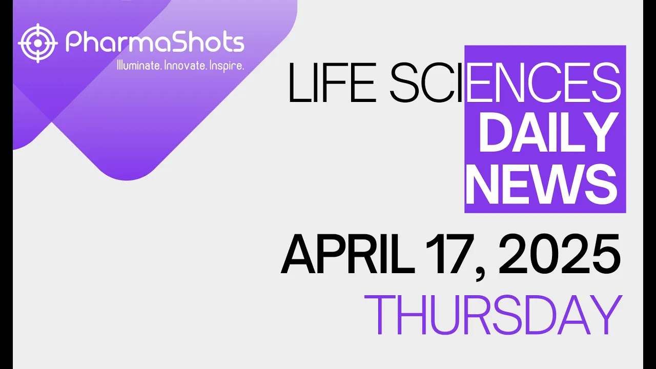 LIFE SCIENCES DAILY NEWS APRIL 17, 2025 PHARMASHOTS