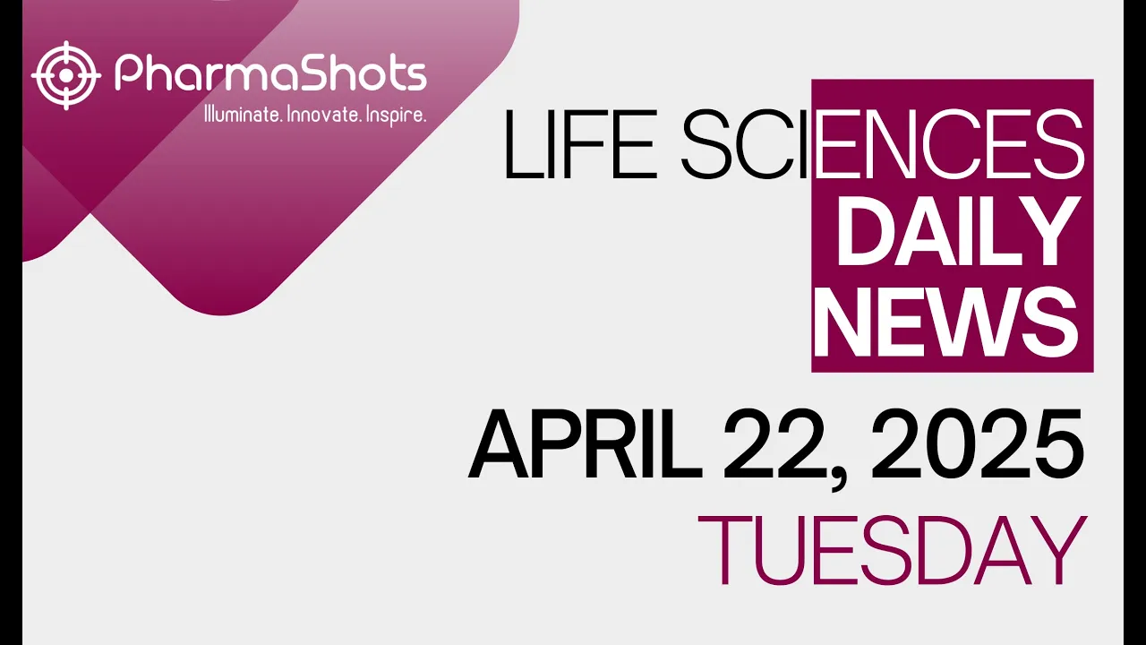 LIFE SCIENCES DAILY NEWS APRIL 22, 2025 PHARMASHOTS
