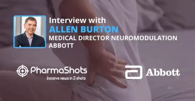 PharmaShots Interview Abbott’s Allen Burton Shares Insight on Proclaim XR Spinal Cord Stimulation System for the Treatment of Chronic Intractable Pain of Trunk and Limbs