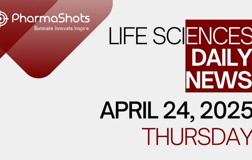 LIFE SCIENCES DAILY NEWS APRIL 24, 2025 PHARMASHOTS