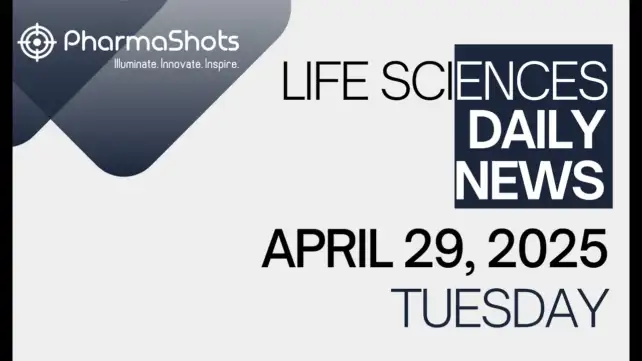 LIFE SCIENCES DAILY NEWS APRIL 29, 2025 PHARMASHOTS