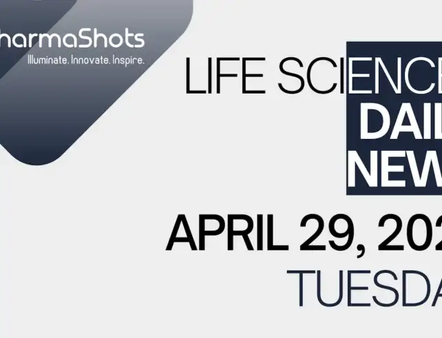 LIFE SCIENCES DAILY NEWS APRIL 29, 2025 PHARMASHOTS
