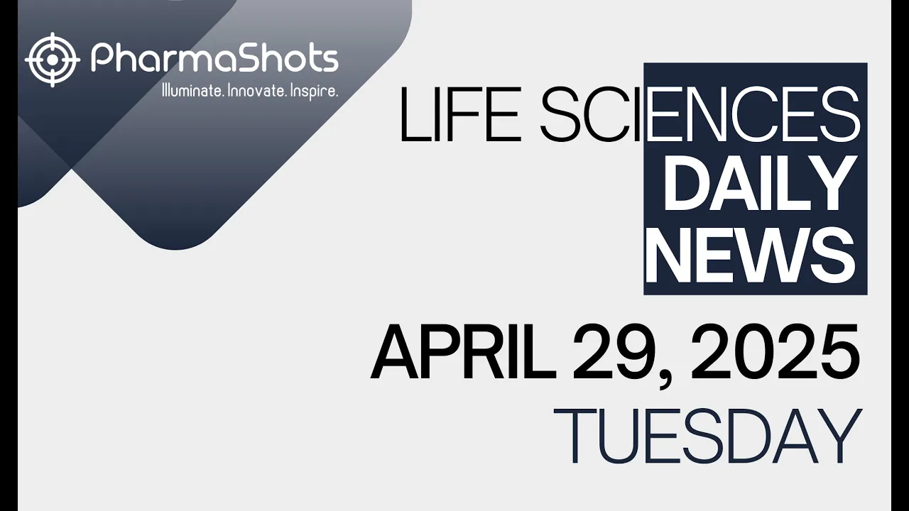 LIFE SCIENCES DAILY NEWS APRIL 29, 2025 PHARMASHOTS