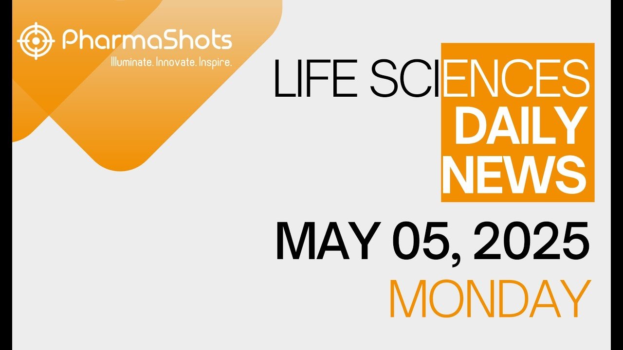 LIFE SCIENCES DAILY NEWS MAY 05, 2025 PHARMASHOTS