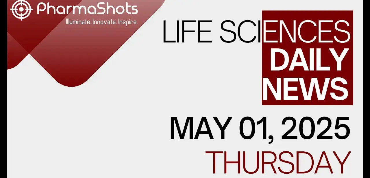 LIFE SCIENCES DAILY NEWS MAY 1, 2025 PHARMASHOTS