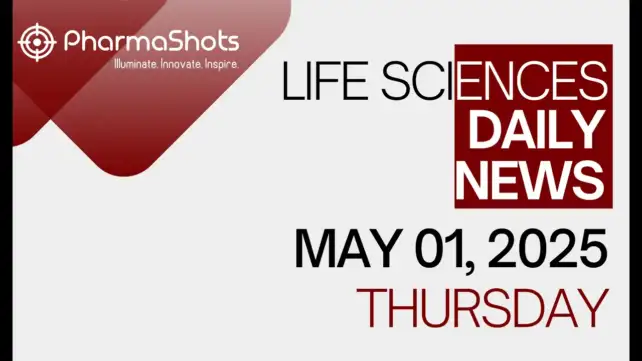 LIFE SCIENCES DAILY NEWS MAY 1, 2025 PHARMASHOTS