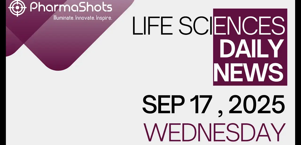 LIFE SCIENCES DAILY NEWS SEP 17, 2025 PHARMASHOTS