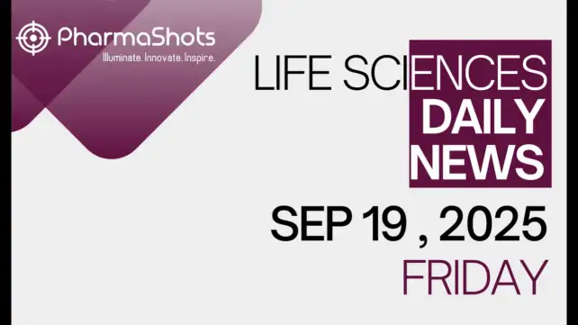 LIFE SCIENCES DAILY NEWS SEP 19, 2025 PHARMASHOTS