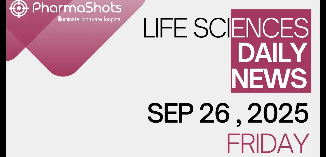 LIFE SCIENCES DAILY NEWS SEP 26, 2025 PHARMASHOTS